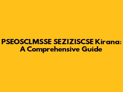 PSEOSCLMSSE SEZIZISCSE Kirana: A Comprehensive Guide