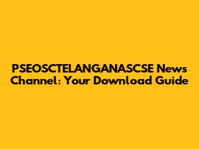 PSEOSCTELANGANASCSE News Channel: Your Download Guide