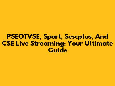 PSEOTVSE, Sport, Sescplus, And CSE Live Streaming: Your Ultimate Guide