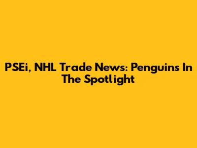 PSEi, NHL Trade News: Penguins In The Spotlight