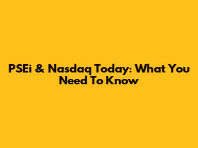 PSEi & Nasdaq Today: What You Need To Know