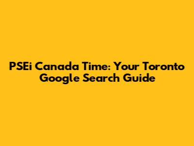 PSEi Canada Time: Your Toronto Google Search Guide