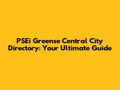 PSEi Greense Central City Directory: Your Ultimate Guide