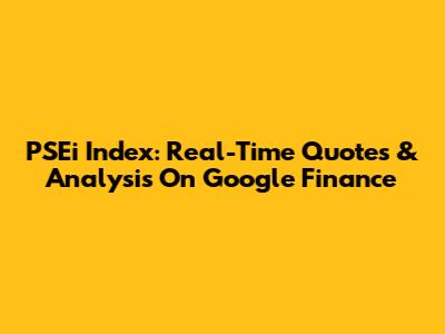 PSEi Index: Real-Time Quotes & Analysis On Google Finance