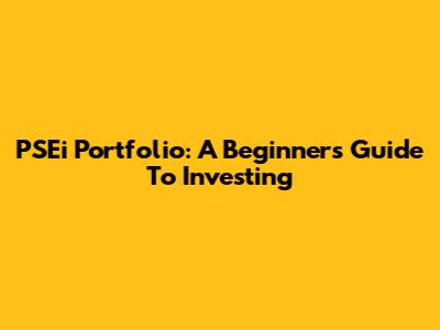 PSEi Portfolio: A Beginner's Guide To Investing