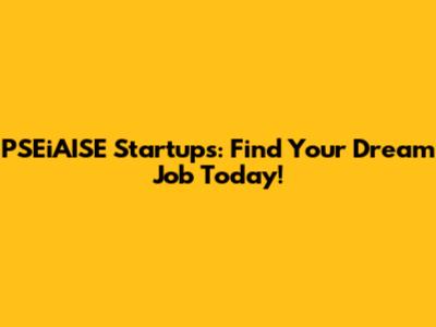 PSEiAISE Startups: Find Your Dream Job Today!