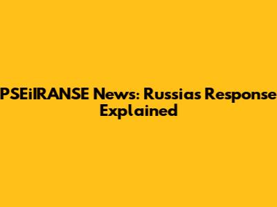 PSEiIRANSE News: Russia's Response Explained