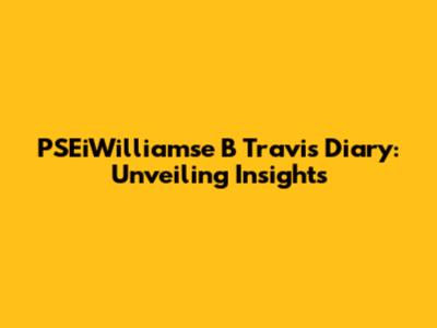 PSEiWilliamse B Travis Diary: Unveiling Insights