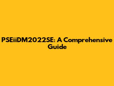 PSEiiDM2022SE: A Comprehensive Guide