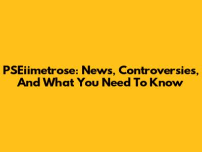 PSEiimetrose: News, Controversies, And What You Need To Know