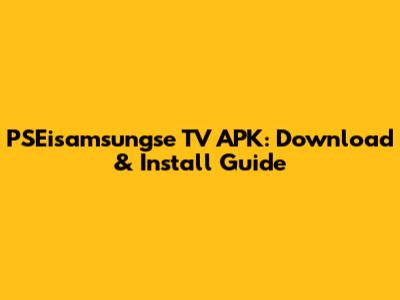 PSEisamsungse TV APK: Download & Install Guide
