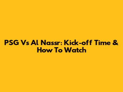 PSG Vs Al Nassr: Kick-off Time & How To Watch