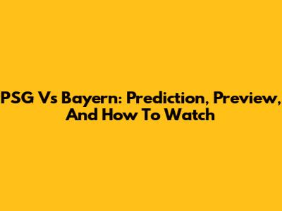 PSG Vs Bayern: Prediction, Preview, And How To Watch