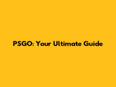 PSGO: Your Ultimate Guide