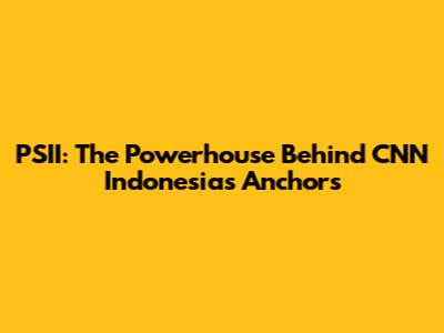 PSII: The Powerhouse Behind CNN Indonesia's Anchors