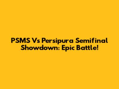 PSMS Vs Persipura Semifinal Showdown: Epic Battle!