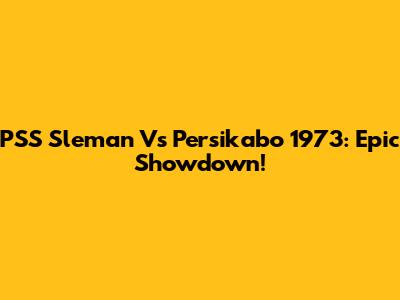 PSS Sleman Vs Persikabo 1973: Epic Showdown!