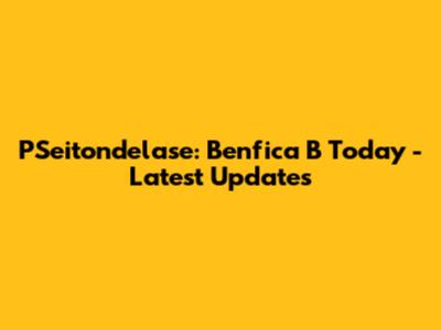 PSeitondelase: Benfica B Today - Latest Updates