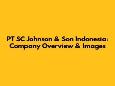 PT SC Johnson & Son Indonesia: Company Overview & Images