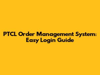 PTCL Order Management System: Easy Login Guide