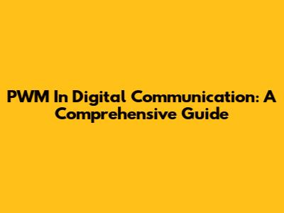 PWM In Digital Communication: A Comprehensive Guide