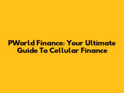 PWorld Finance: Your Ultimate Guide To Cellular Finance