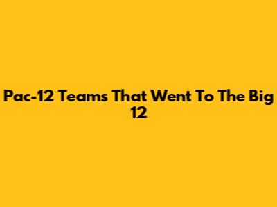 Pac-12 Teams That Went To The Big 12