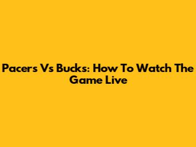 Pacers Vs Bucks: How To Watch The Game Live