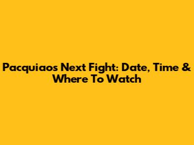 Pacquiao's Next Fight: Date, Time & Where To Watch
