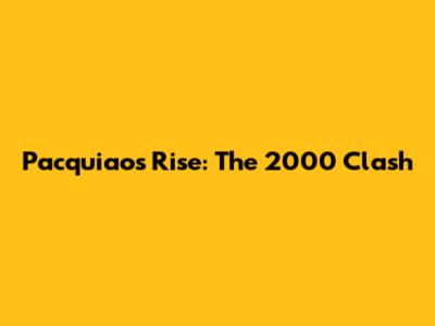 Pacquiao's Rise: The 2000 Clash