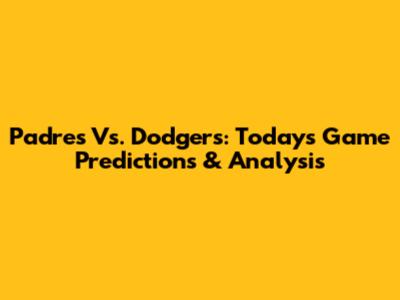 Padres Vs. Dodgers: Today's Game Predictions & Analysis
