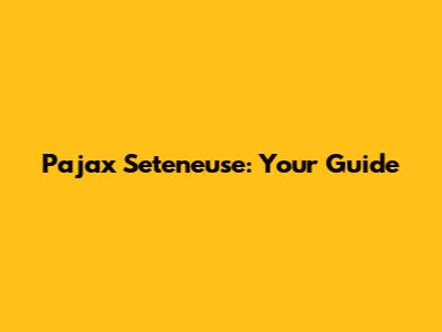Pajax Seteneuse: Your Guide