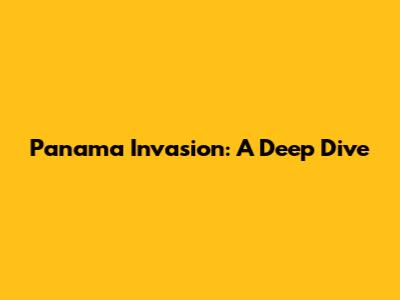 Panama Invasion: A Deep Dive