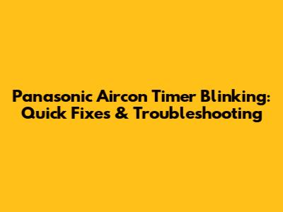 Panasonic Aircon Timer Blinking: Quick Fixes & Troubleshooting