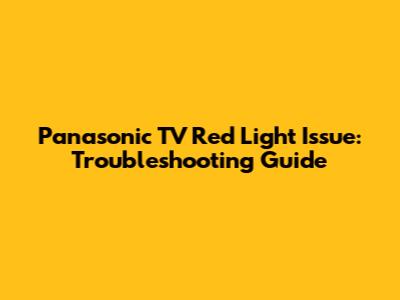 Panasonic TV Red Light Issue: Troubleshooting Guide