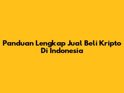 Panduan Lengkap Jual Beli Kripto Di Indonesia