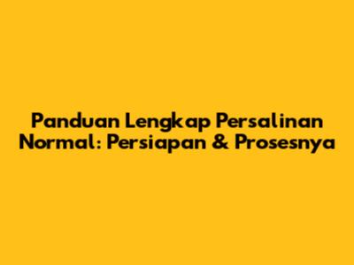 Panduan Lengkap Persalinan Normal: Persiapan & Prosesnya