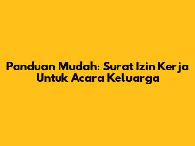 Panduan Mudah: Surat Izin Kerja Untuk Acara Keluarga