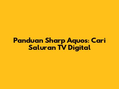 Panduan Sharp Aquos: Cari Saluran TV Digital