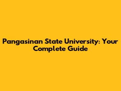 Pangasinan State University: Your Complete Guide