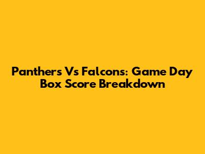 Panthers Vs Falcons: Game Day Box Score Breakdown