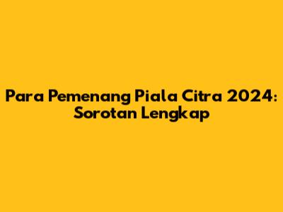 Para Pemenang Piala Citra 2024: Sorotan Lengkap