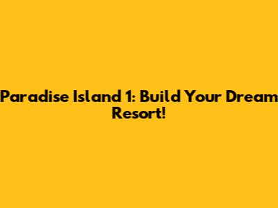 Paradise Island 1: Build Your Dream Resort!
