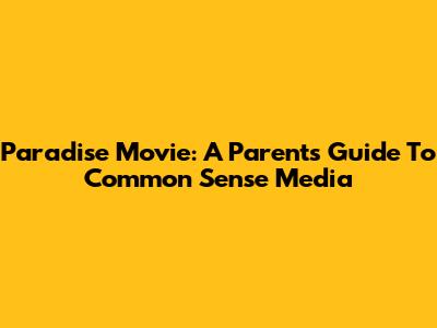 Paradise Movie: A Parent's Guide To Common Sense Media