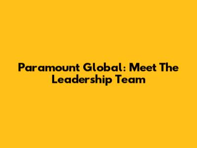 Paramount Global: Meet The Leadership Team