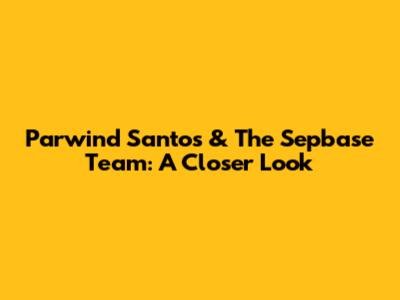 Parwind Santos & The Sepbase Team: A Closer Look