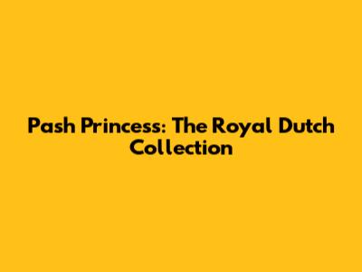 Pash Princess: The Royal Dutch Collection