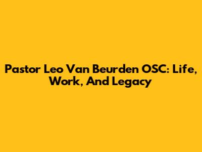 Pastor Leo Van Beurden OSC: Life, Work, And Legacy