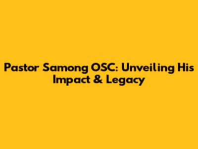 Pastor Samong OSC: Unveiling His Impact & Legacy