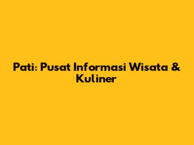 Pati: Pusat Informasi Wisata & Kuliner
